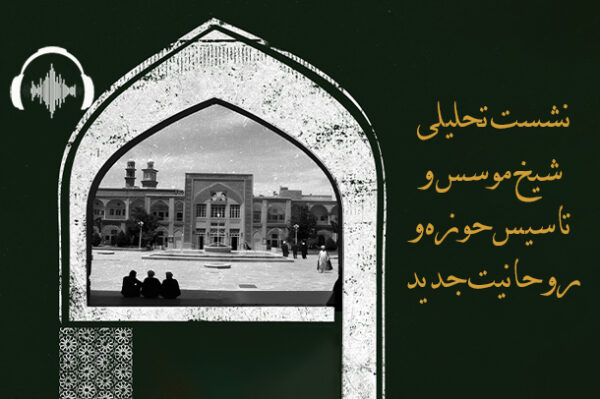 صوت نشست «شیخ موسس و تاسیس حوزه و روحانیت جدید»